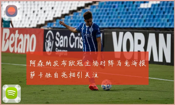阿森纳发布欧冠主场对阵马竞海报萨卡独自亮相引关注