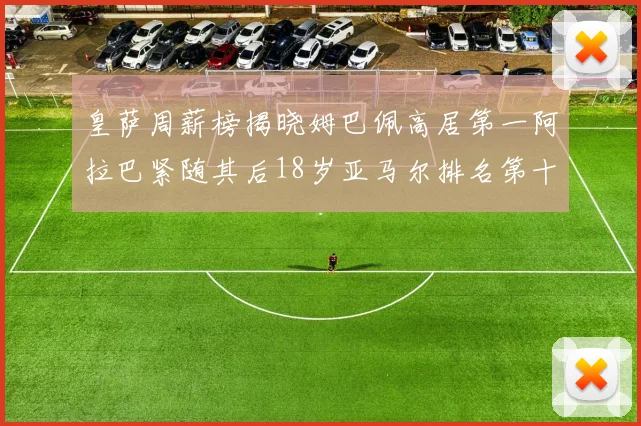 皇萨周薪榜揭晓姆巴佩高居第一阿拉巴紧随其后18岁亚马尔排名第十